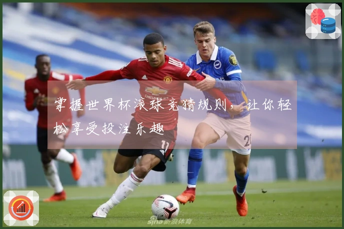 掌握世界杯滚球竞猜规则，让你轻松享受投注乐趣