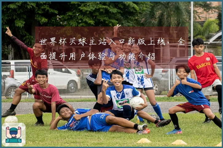 世界杯买球主站入口新版上线,全面提升用户体验与功能介绍
